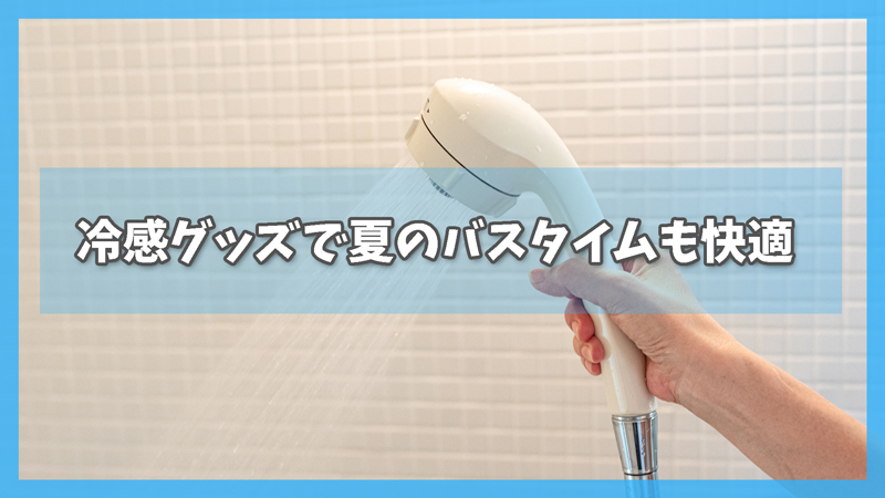 冷感グッズでバスタイムも快適に!夏のお風呂リフレッシュアイテム3選