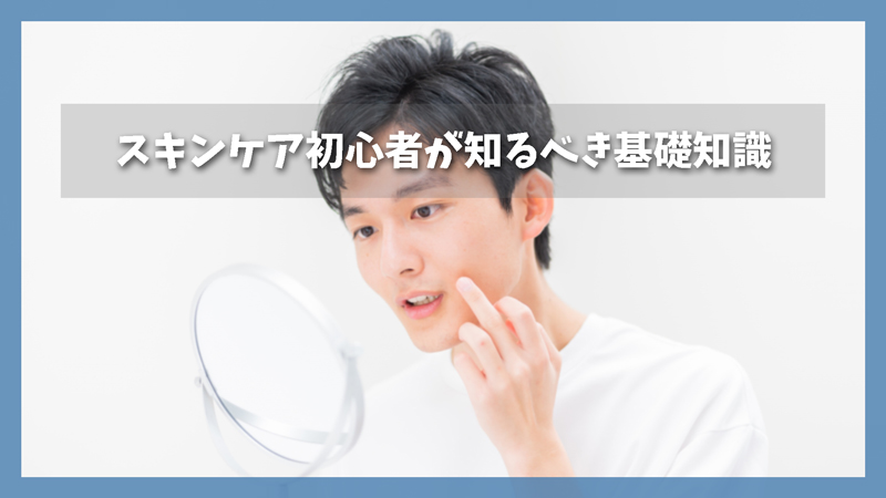 スキンケア初心者が最低限知るべき基礎知識【大学生・20代メンズ向け】