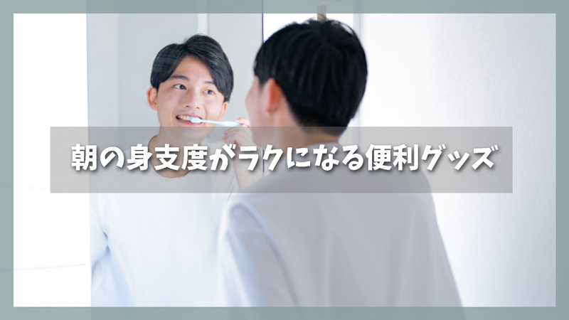 朝の身支度がラクになる便利グッズ|男性の時短に役立つ