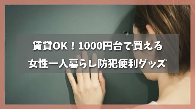 賃貸OK!1000円台で買える女性一人暮らし向け防犯便利グッズ厳選7選