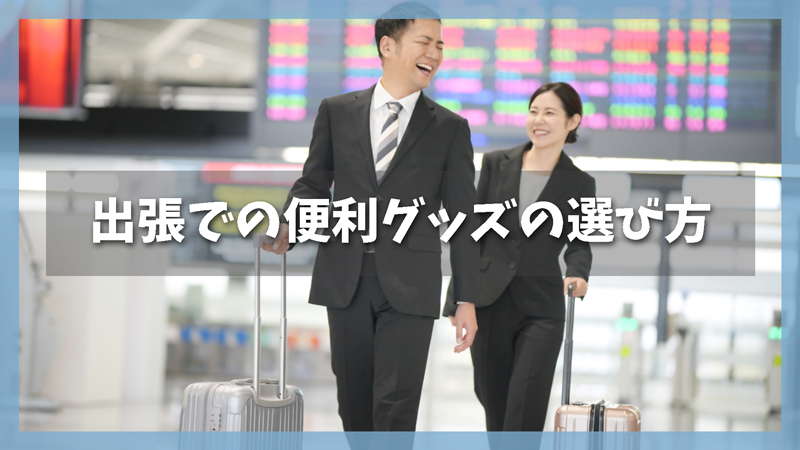 出張での便利グッズの選び方|男性も女性も共通のコツ