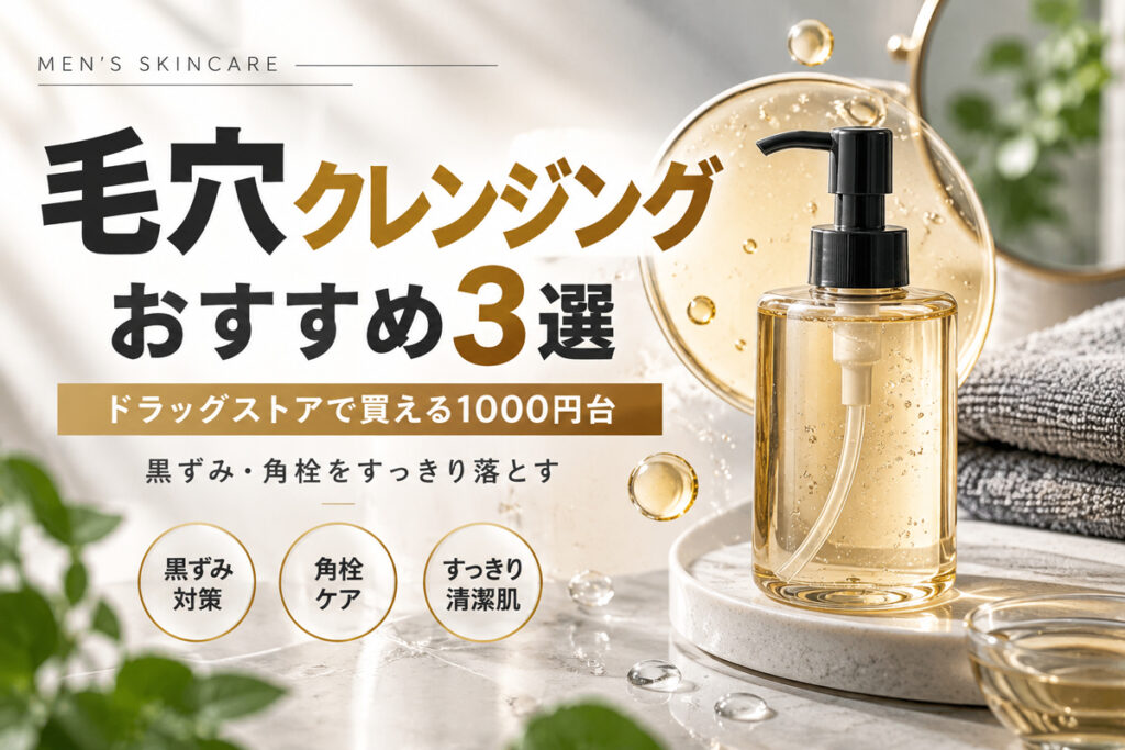 メンズ毛穴クレンジングおすすめ3選｜ドラッグストアで買えるプチプラ