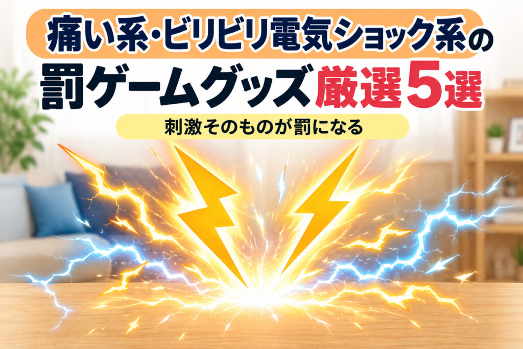 痛い系・ビリビリ電気ショック系の罰ゲームグッズ厳選5選