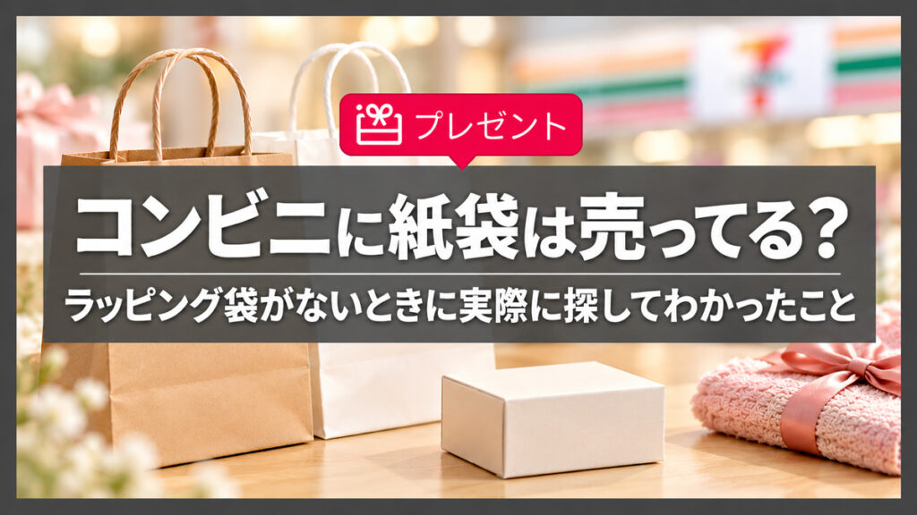 コンビニに紙袋は売ってる？ラッピング袋がないときに実際に探してわかったこと